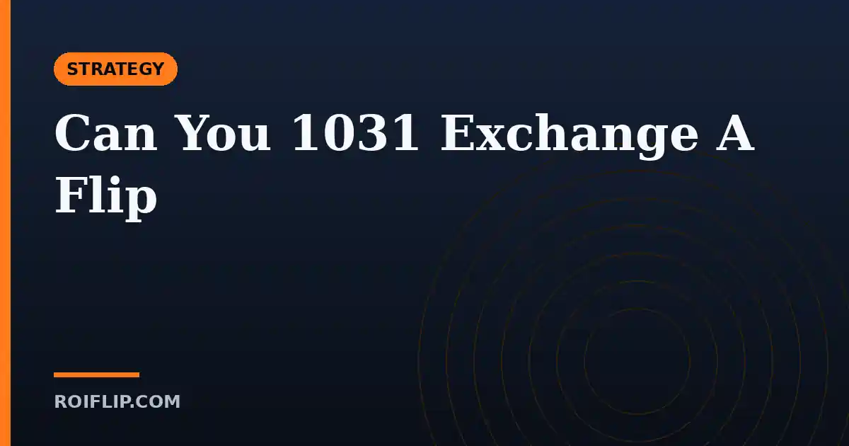 Can You 1031 Exchange A Flip