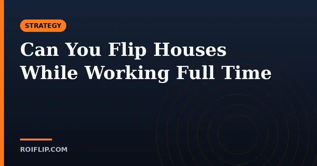 Can You Flip Houses While Working Full Time