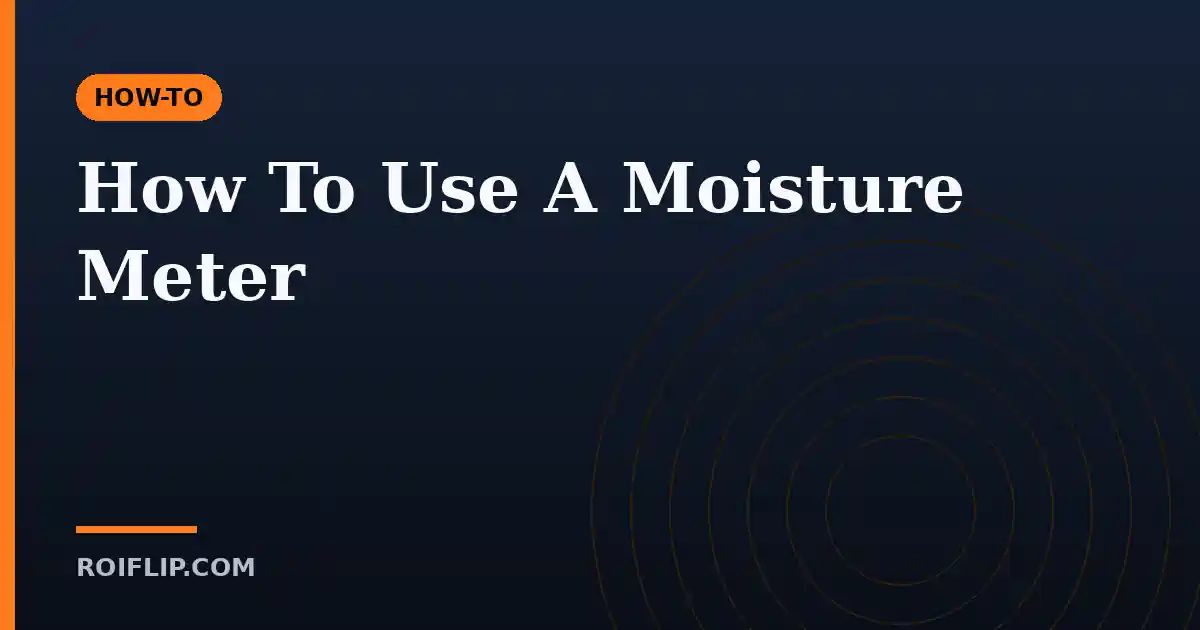 How To Use A Moisture Meter