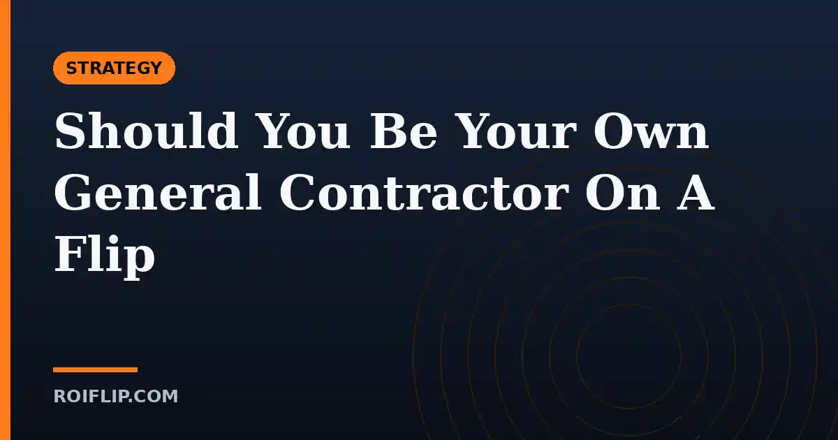Should You Be Your Own General Contractor On A Flip