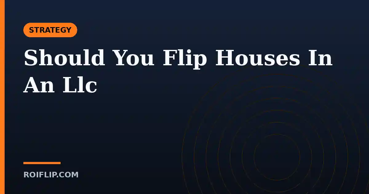 Should You Flip Houses In An LLC