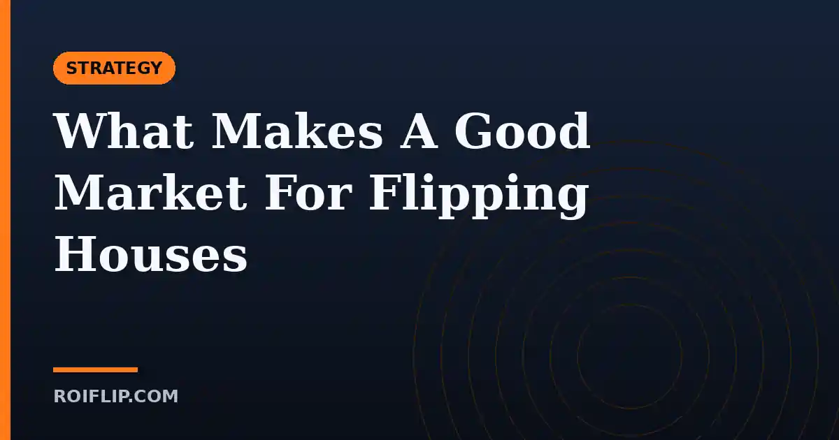 What Makes A Good Market For Flipping Houses